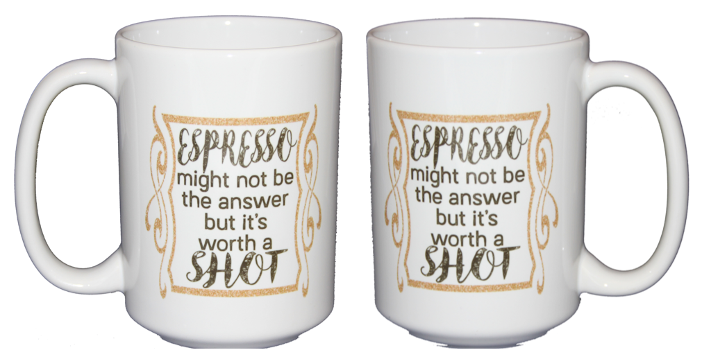 Espresso - It's Worth a Shot - Funny Coffee Mug - Larger 15oz Size –  GlitterGlassAndSass