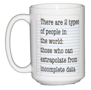There are Two Types of People - Those Who Can Extrapolate Incomplete Data - Funny Coffee Mug