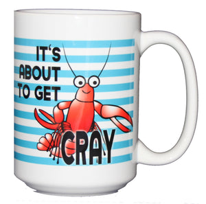 About to Get Cray - Funny Crayfish Crawfish Crawdad Coffee Mug - Crazy 15oz Size