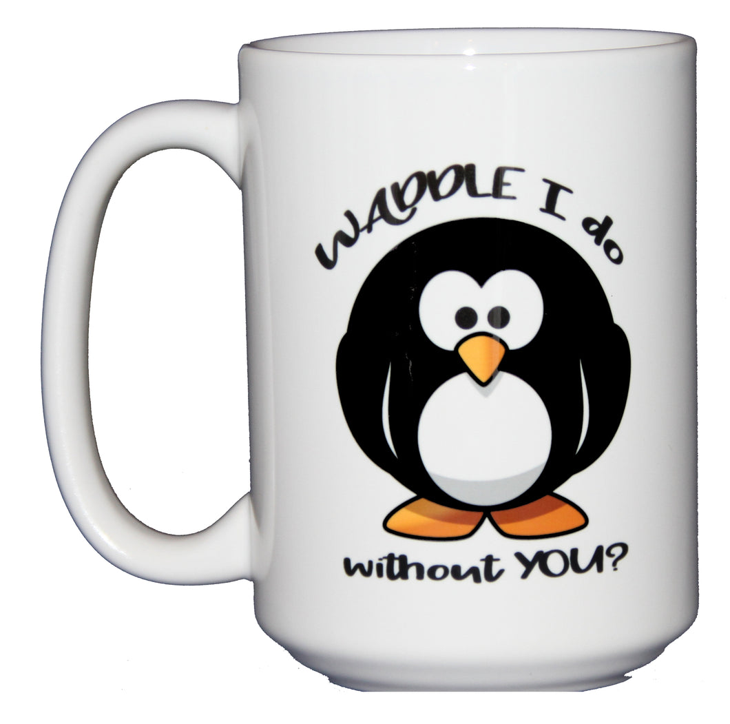 Waddle I Do Without You - Funny Penguin Coffee Mug - Miss You - Thinking of You - Going Away