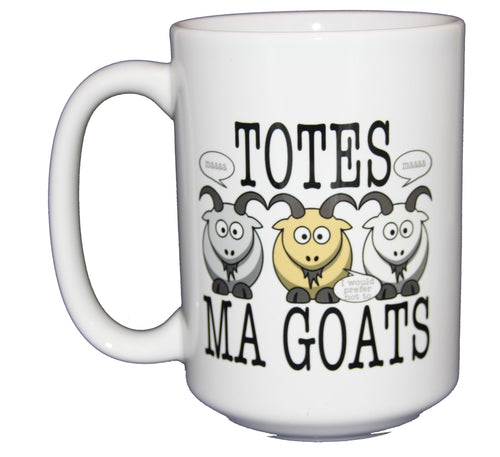 Totes Ma Goats - Funny Humor Coffee Mug - Larger 15oz Size