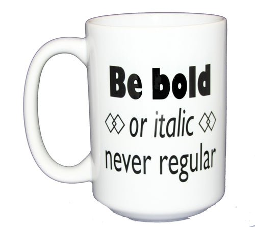 Be Bold Or Italic Never Regular - Grammar Police Coffee Mug - Copy Editor Gift - Larger 15oz Size