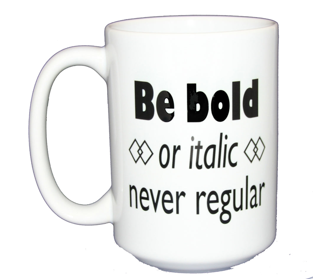 Be Bold Or Italic Never Regular - Grammar Police Coffee Mug - Copy Editor Gift - Larger 15oz Size