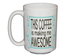 This Coffee is Making Me Awesome Funny Coffee Mug
