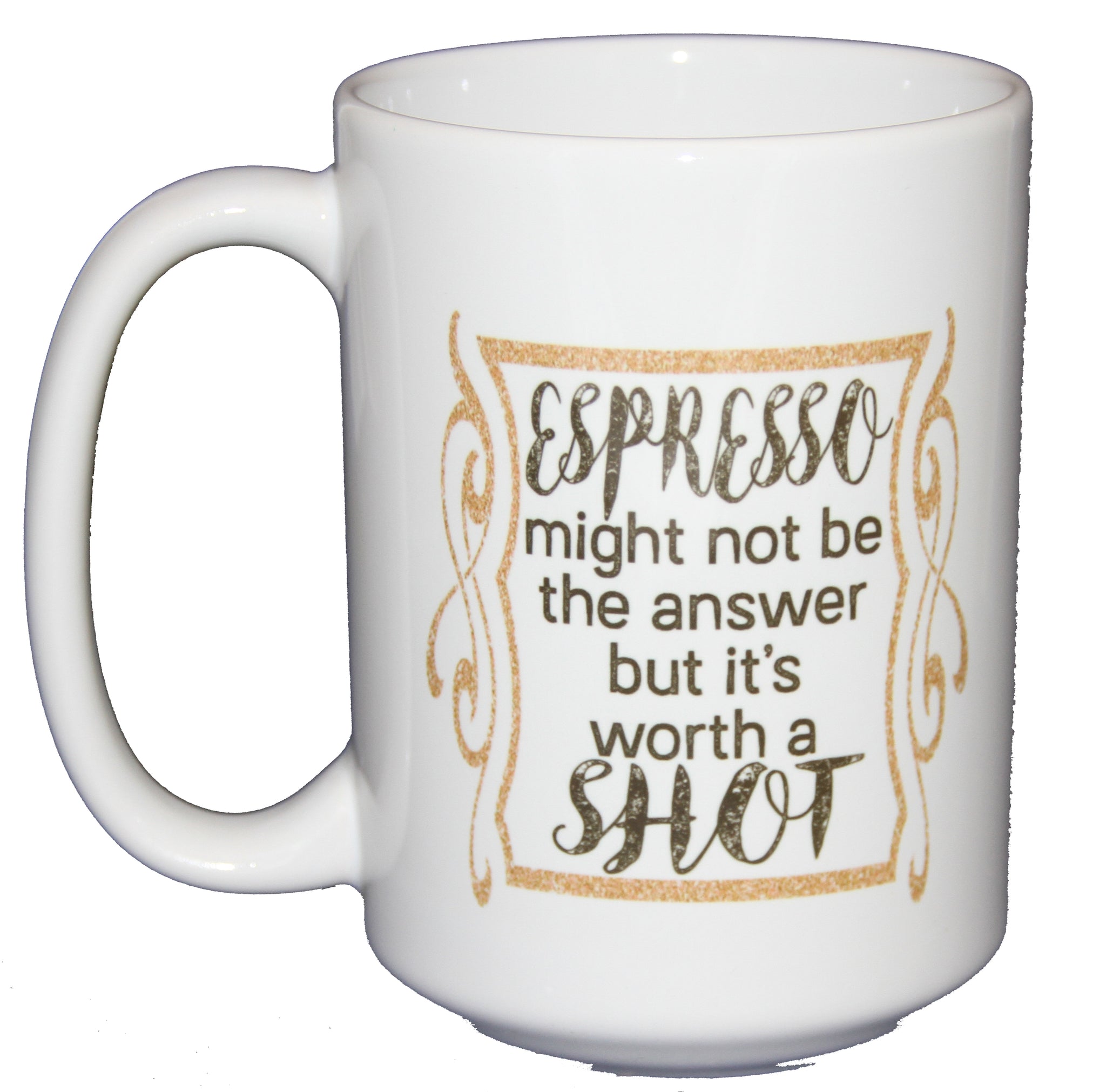 Espresso - It's Worth a Shot - Funny Coffee Mug - Larger 15oz Size –  GlitterGlassAndSass
