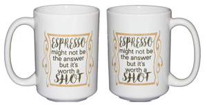 Espresso - It's Worth a Shot - Funny Coffee Mug - Larger 15oz Size