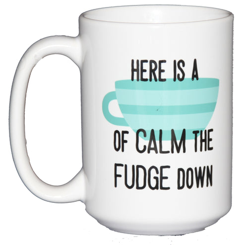Here's a Cup of CALM the FUDGE Down - Funny Coffee Humor Mug