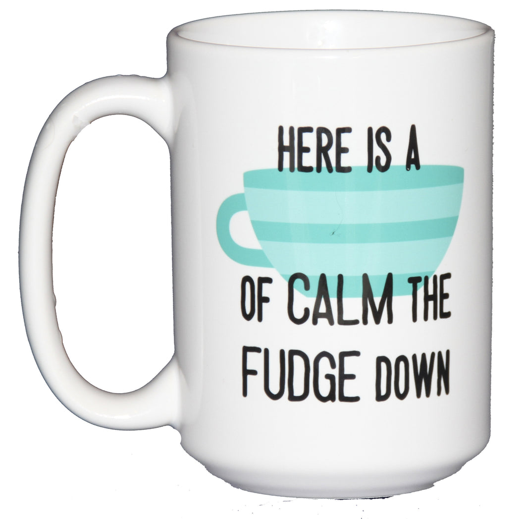 Here's a Cup of CALM the FUDGE Down - Funny Coffee Humor Mug