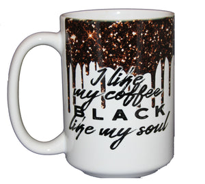 I like my Coffee BLACK like my SOUL - Funny Coffee Mug Humor