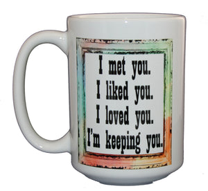 Met You - Liked You - Loved You - Keeping You - Sweet Romantic Coffee Mug - Larger 15oz Sizee