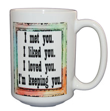 Met You - Liked You - Loved You - Keeping You - Sweet Romantic Coffee Mug - Larger 15oz Sizee