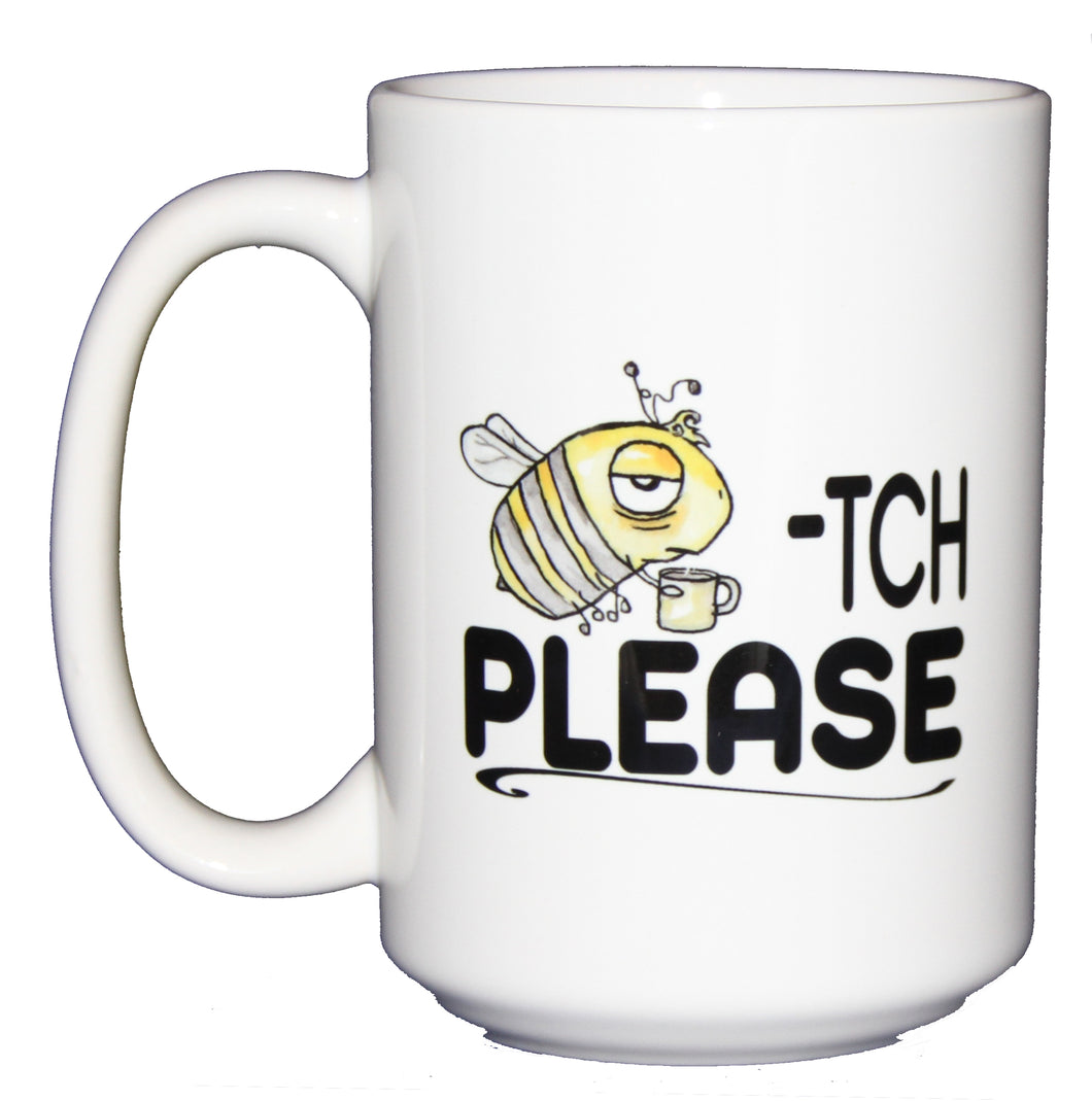 Beetch Please - Bitch Please - Funny Bee Humor Coffee Mug - Larger 15oz Size