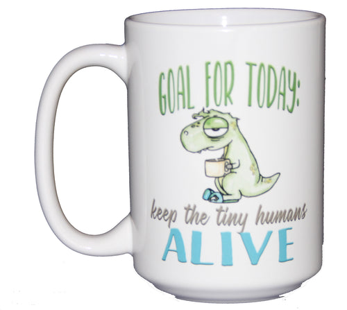 SECOND STRING Goal for Today: Keep the Tiny Humans ALIVE - Funny  Dinosaur Coffee Mug for Parents