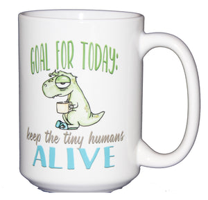 SECOND STRING Goal for Today: Keep the Tiny Humans ALIVE - Funny  Dinosaur Coffee Mug for Parents