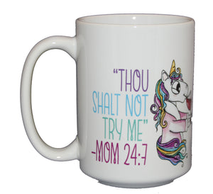Thou Shalt Not Try Me - Mom 24:7 - Funny Unicorn Coffee Mug - Mothers Day Gift for Mom
