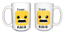 Because Kids - Funny Coffee Mug for Mom Dad Parent - Larger 15oz Size