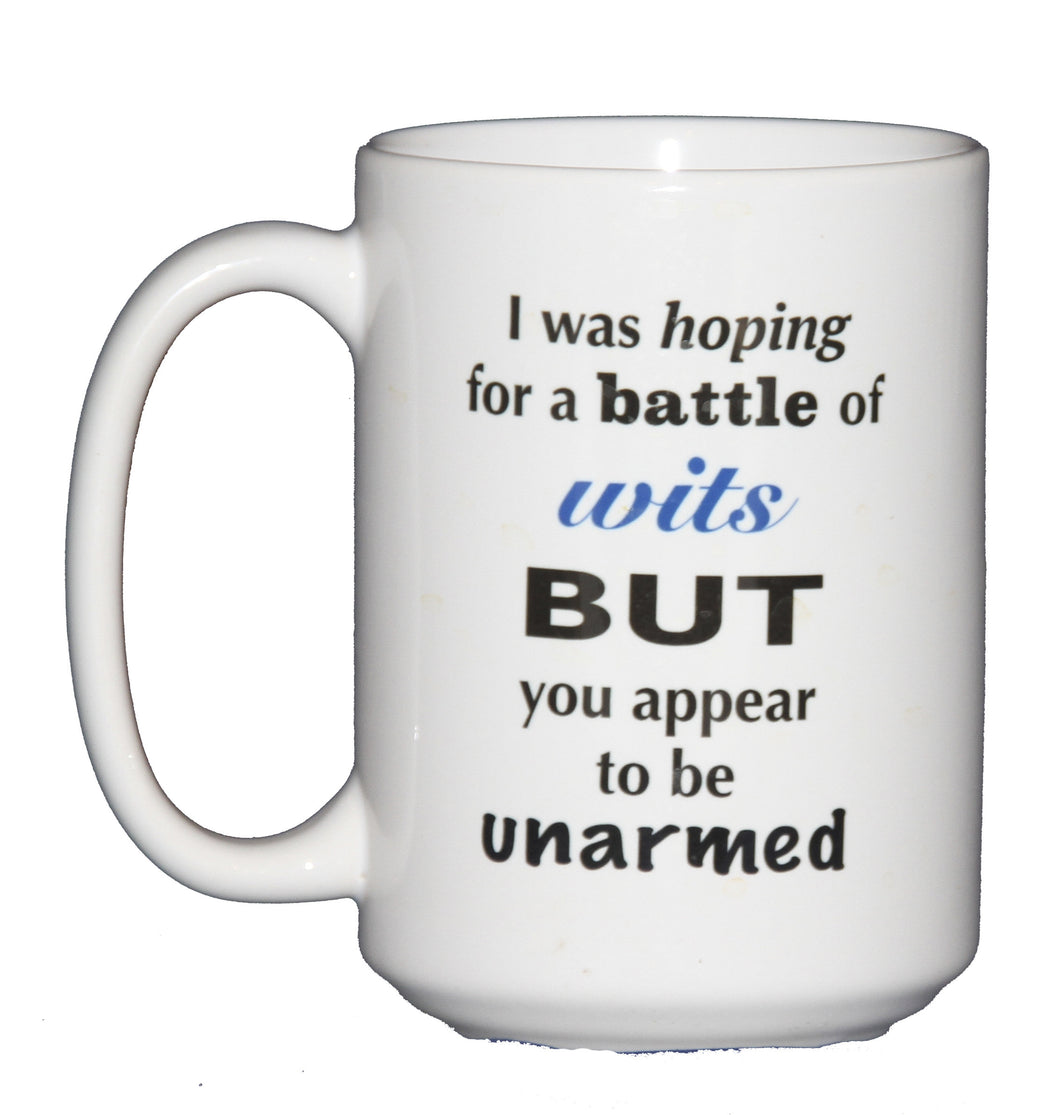 I was Hoping for a Battle of WITS but you Appear to be Unarmed Funny Coffee Mug 15oz