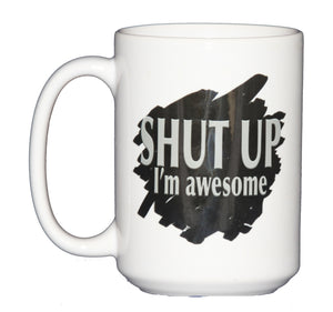 Shut Up I'm Awesome Funny Coffee Mug