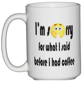 I'm sorry for what I said before I had Coffee - Funny Coffee Mug Emoticon Humor