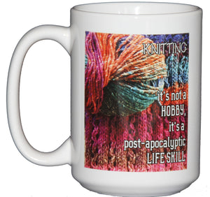 Knitting: It's not a Hobby, It's a Post Apocalyptic Life Skill - Funny Coffee Mug for Crafters and Knitters