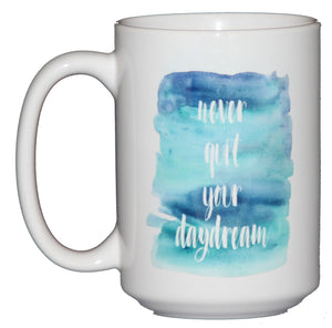 Never Quit Your Daydream - Inspirational Coffee Mug - Larger 15oz Size