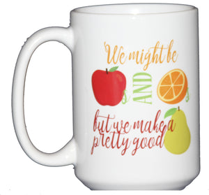 We might be Apples and Oranges, but we make a pretty good Pear - Produce Humor Funny Punny Coffee Mug