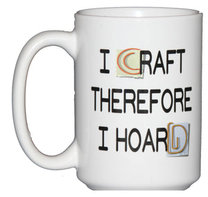 I Craft Therefore I Hoard Crafters Favorite Coffee Mug