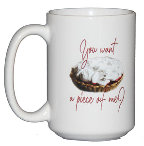 You Want a Piece of Me - Delicious Pie Themed Coffee Mug Humor