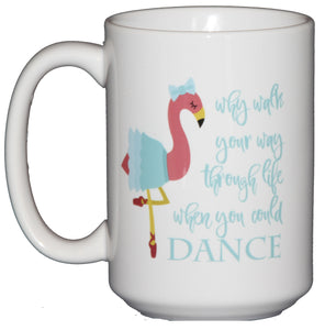Why Walk Your Way Through Life When You Could Dance - Flamingo Ballerina Coffee Mug for Dancers