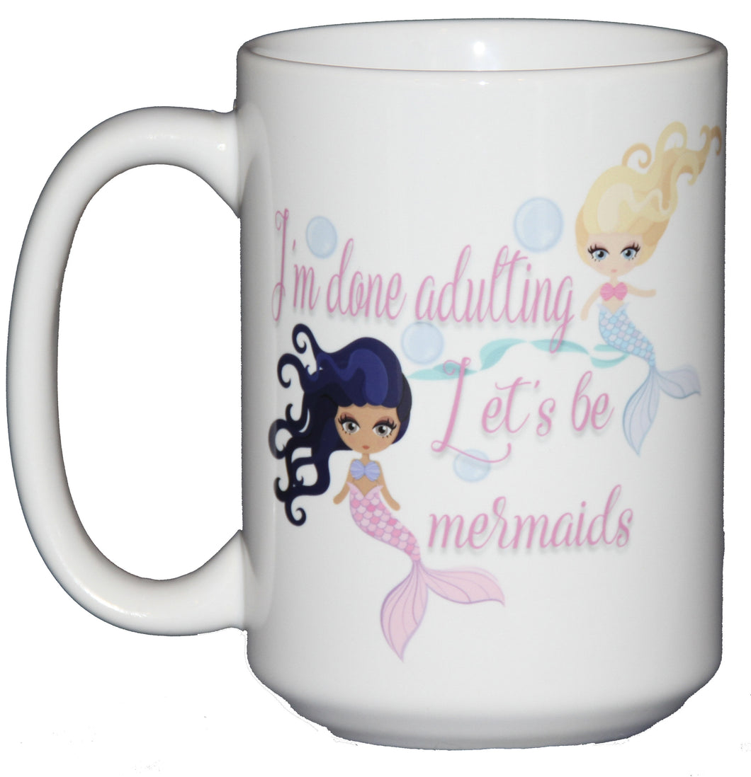 I'm Done Adulting - Let's Be Mermaids - Funny Coffee Mug for Summer - BFF - Gift for Friend