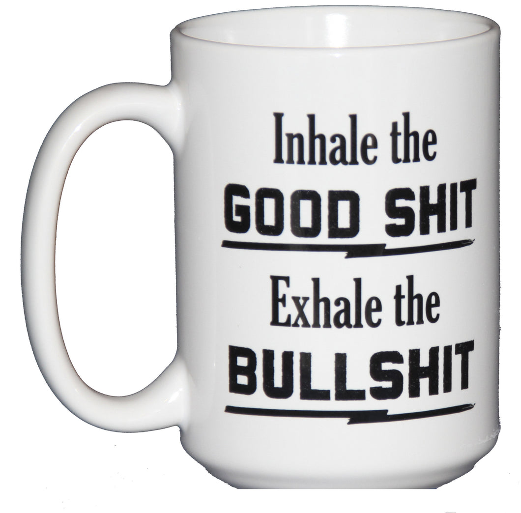 Inhale the Good Shit - Exhale the Bullshit - Funny Coffee Mug Humor