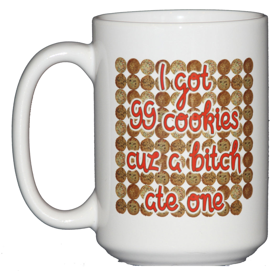 I've Got 99 Cookies Cuz a Bitch Ate One - Delicious Cookie Themed Coffee Mug Humor