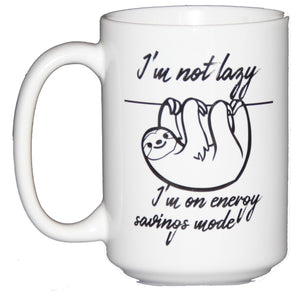 I'm Not Lazy - I'm in Energy Savings Mode - Funny Sloth Coffee Mug Humor