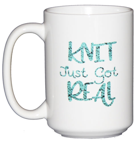 Knit Just Got Real - Funny Coffee Mug Humor for Yarnaholics