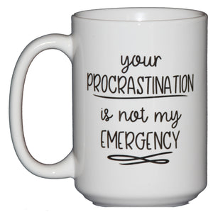 Your Procrastination is Not My EMERGENCY - Funny Coffee Mug for Secretary's Day
