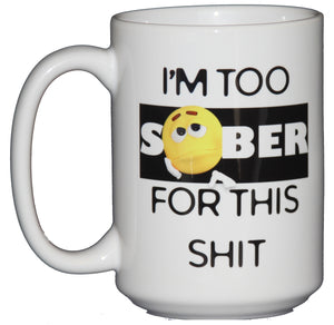 I'm Too SOBER for This Shit - Funny Coffee Mug - Emoticon Humor