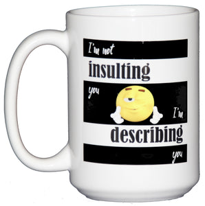I'm Not INSULTING You - I'm DESCRIBING You - Funny Emoticon Humor Coffee Mug