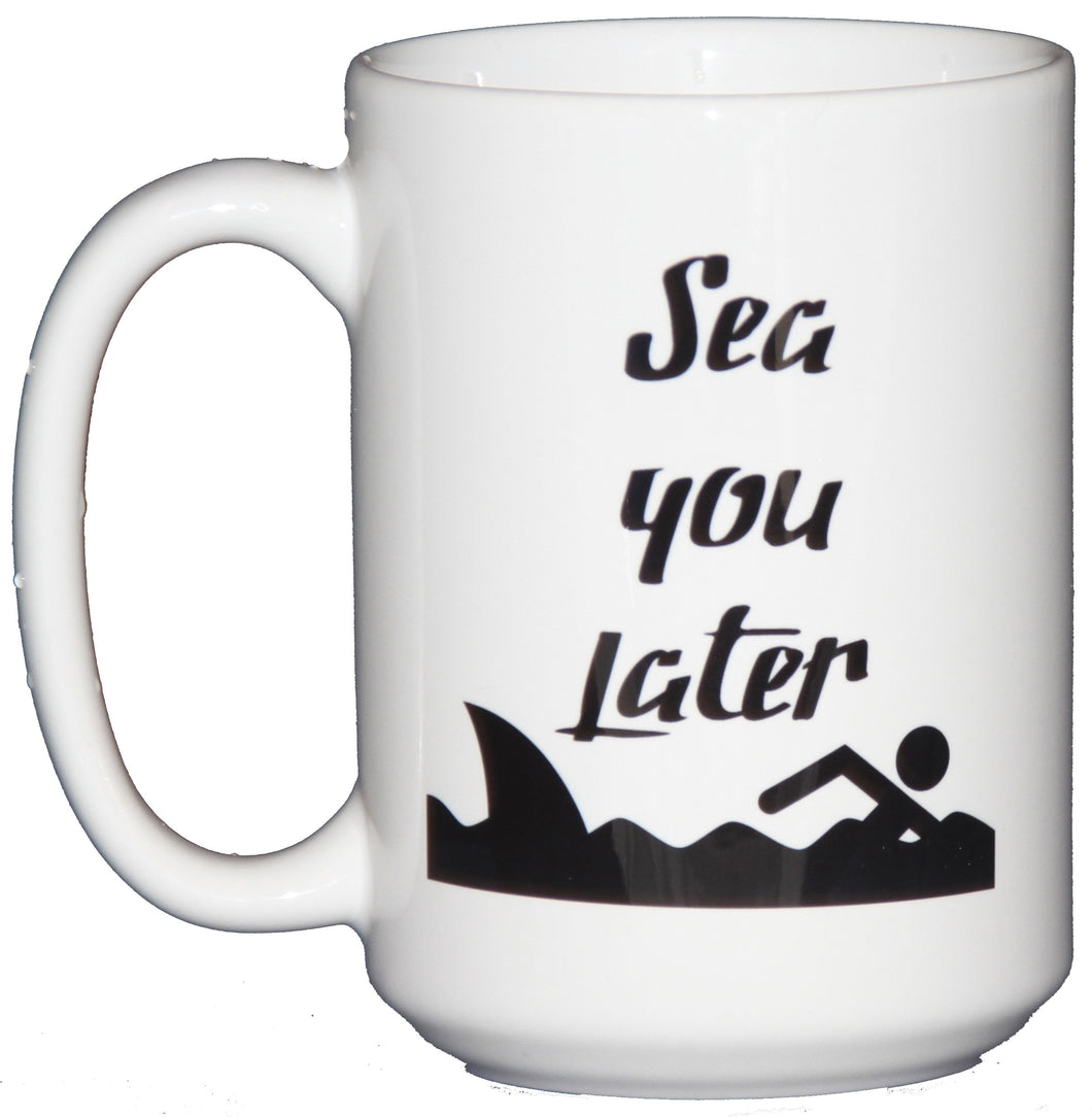 Sea You Later - Funny Coffee Mug for Humor - Swim AWAY From the Shark
