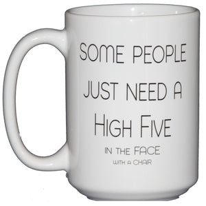 Some People Just Need a High Five - In the Face - With a Chair - Dark Inappropriate Humor Funny Coffee Mug