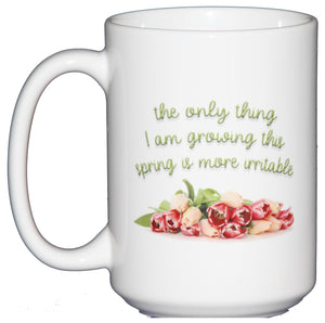 The Only Thing I am Growing This Spring is More Irritable - Pink Tulips Funny Coffee Mug