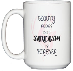 Beauty Fades But Sarcasm is FOREVER - Sarcastic Funny Coffee Mug