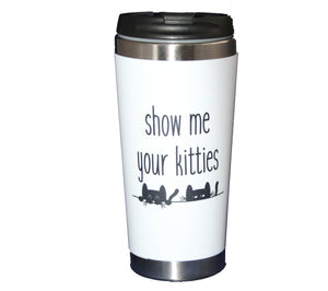 Show Me Your Kitties - 15oz Travel Mug Tumbler - Funny Cat Lover Coffee Mug