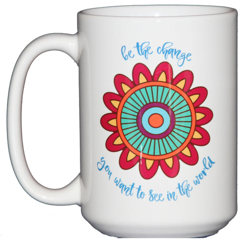 Be The Change You Want to See in the World - Inspirational Coffee Mug - Larger 15oz Size