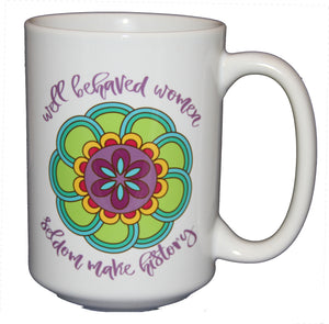 Well Behaved Women Seldom Make History - Inspirational Girl Power Coffee Mug