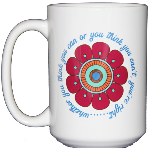 Whether You Think You Can Or Think You Can't You're Right - Inspirational Quote Coffee Mug - Larger 15oz Size