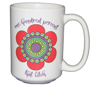 One Hundred Percent that Bitch - Funny Coffee Mug for Her - Larger 15oz Size