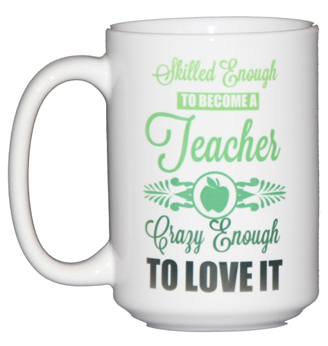 Skilled Enough to be a Teacher - Crazy Enough to Love It - Funny Teacher Gift Coffee Mug
