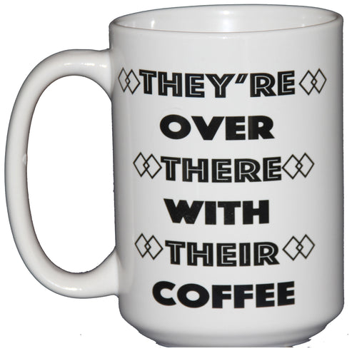 They're Over There with Their Coffee - Grammar Police Coffee Mug