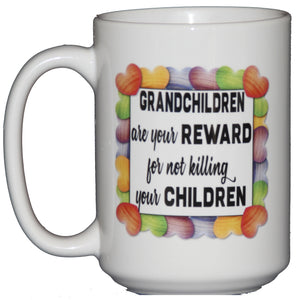 Grandchildren are your REWARD for not KILLING your CHILDREN - Funny Grandparent Gift Coffee Mug Humor