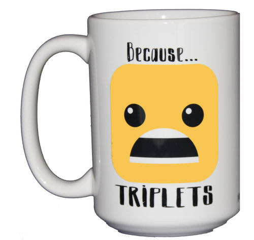 Because Triplets - Funny Coffee Mug for Mom Dad Parent - Larger 15oz Size